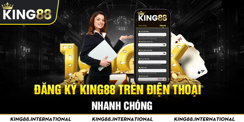 Đăng ký King88 nhanh chóng với 3 bước trên điện thoại 