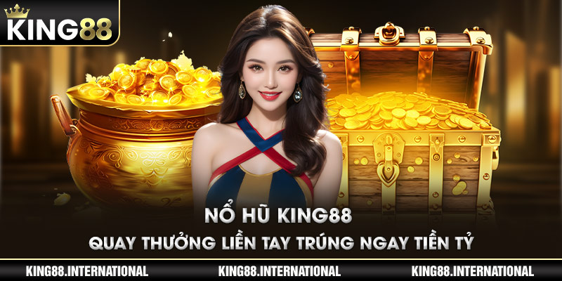 Nổ Hũ King88 - Quay Thưởng Liền Tay Trúng Ngay Tiền Tỷ