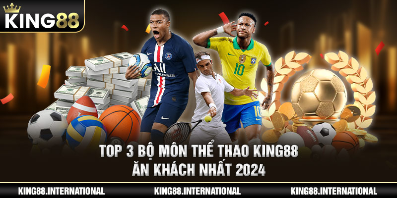 Top 3 bộ môn Thể thao King88 ăn khách nhất 2024