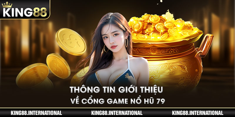 Thông tin giới thiệu về cổng game Nổ Hũ 79