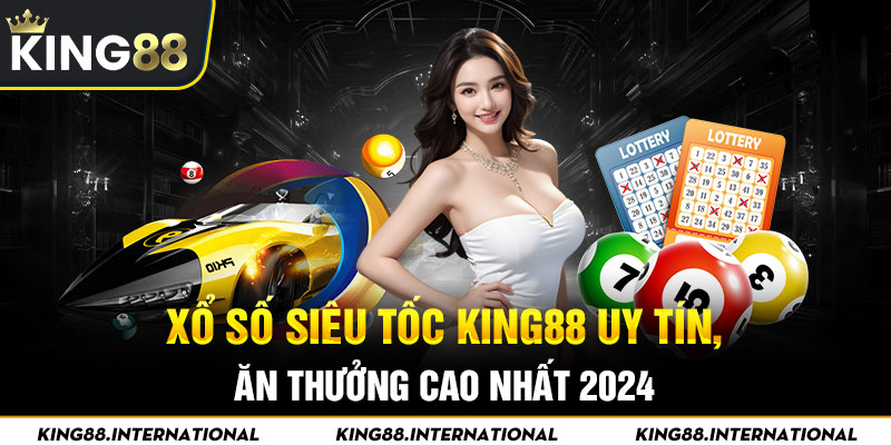 Xổ Số Siêu Tốc King88 Uy Tín, Ăn Thưởng Cao Nhất 2024